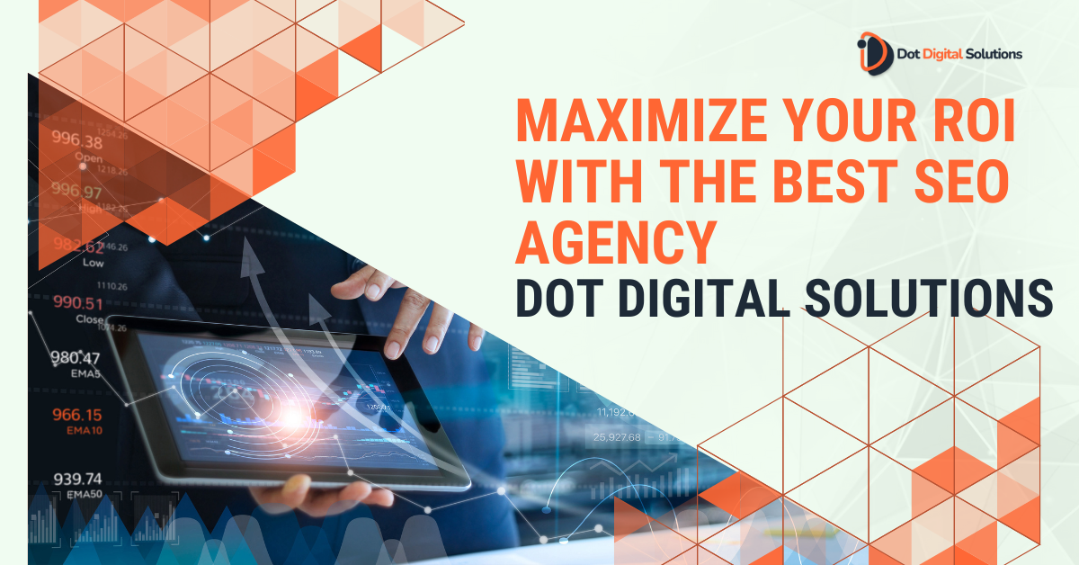 Maximize Your ROI with the Best SEO Agency – Dot Digital Solutions